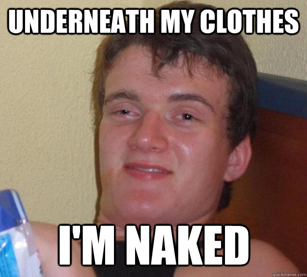 Underneath my clothes i'm naked  10 Guy