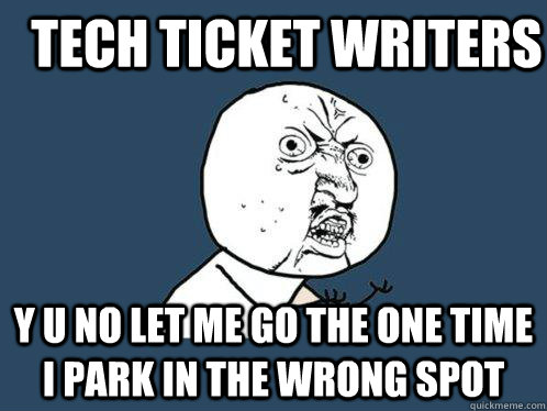 TEch ticket writers y u no let me go the one time i park in the wrong spot  Y U No