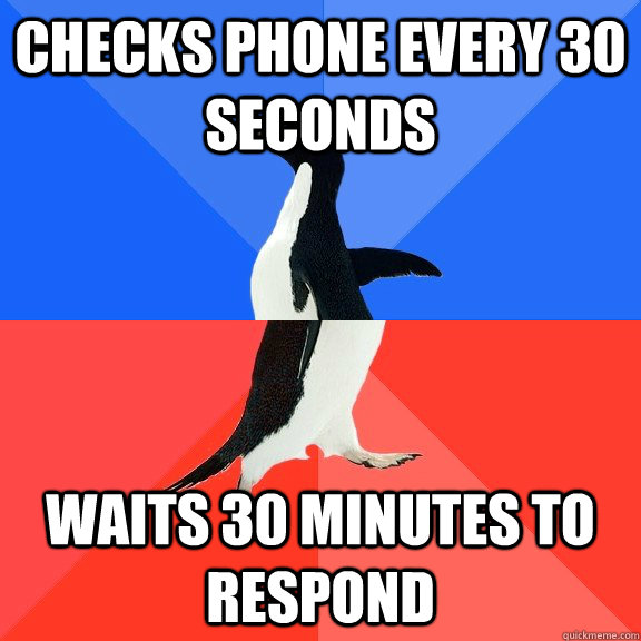 Checks phone every 30 seconds waits 30 minutes to respond - Checks phone every 30 seconds waits 30 minutes to respond  Socially Awkward Awesome Penguin