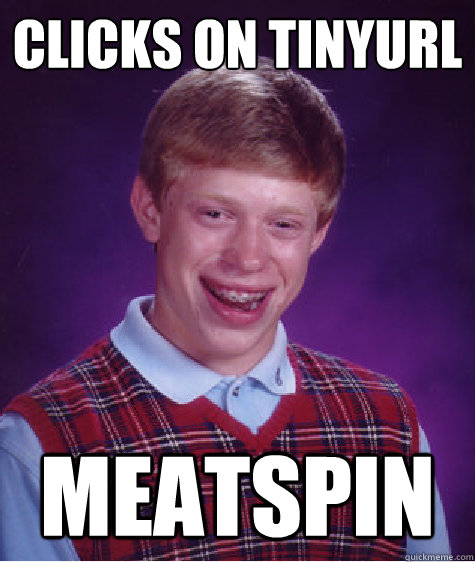 clicks on tinyurl meatspin  Bad Luck Brian