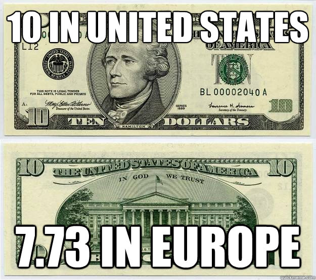 10 in united states 7.73 in europe - 10 in united states 7.73 in europe  dollar dollar bill yall