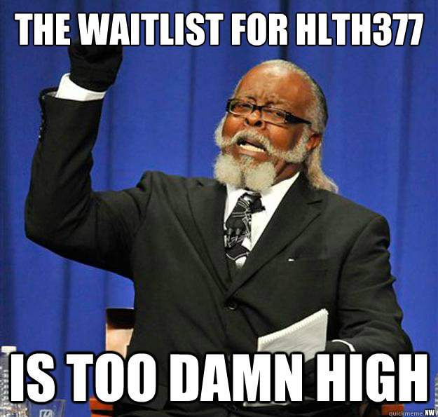 The waitlist for HLTH377 Is too damn high NW - The waitlist for HLTH377 Is too damn high NW  Jimmy McMillan