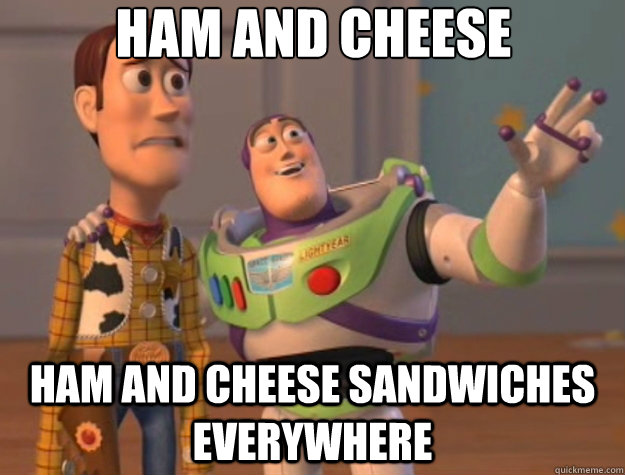 Ham and Cheese  Ham and cheese sandwiches everywhere - Ham and Cheese  Ham and cheese sandwiches everywhere  Toy Story