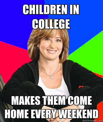 children in college makes them come home every weekend  Sheltering Suburban Mom