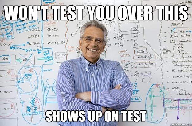 Won't test you over this shows up on test - Won't test you over this shows up on test  Engineering Professor