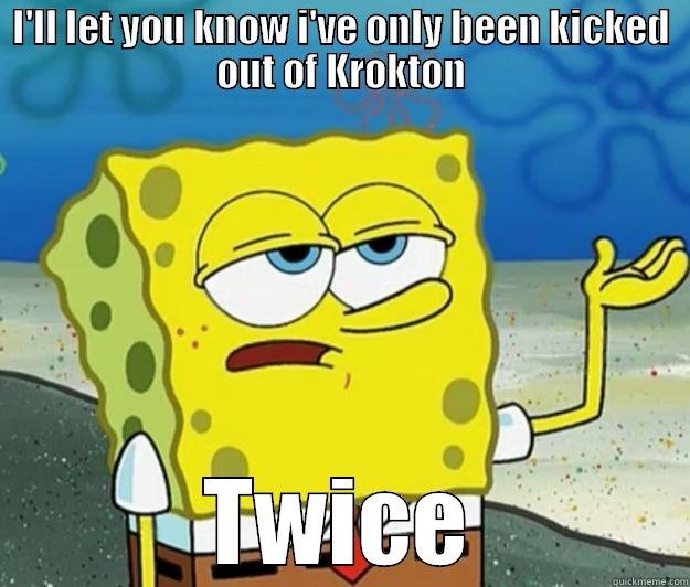 I'LL LET YOU KNOW I'VE ONLY BEEN KICKED OUT OF KROKTON TWICE Tough Spongebob