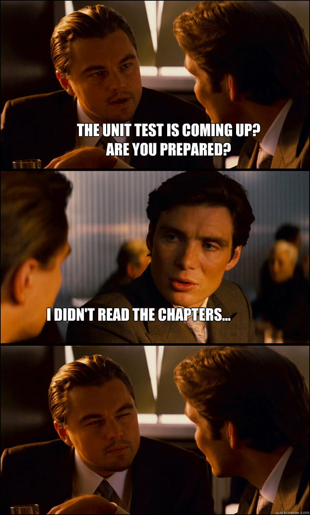 The Unit test is coming up?
Are you prepared? I didn't read the chapters...  Inception