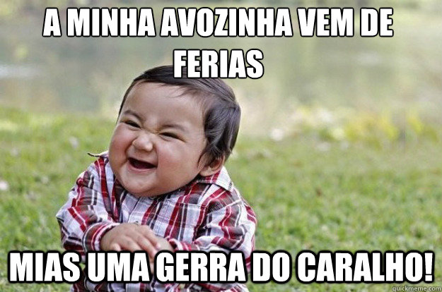 A minha avozinha vem de ferias Mias uma gerra do caralho! - A minha avozinha vem de ferias Mias uma gerra do caralho!  Evil Toddler