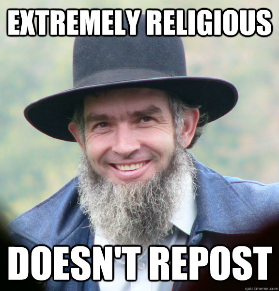 Extremely religious Doesn't repost  Good Guy Amish