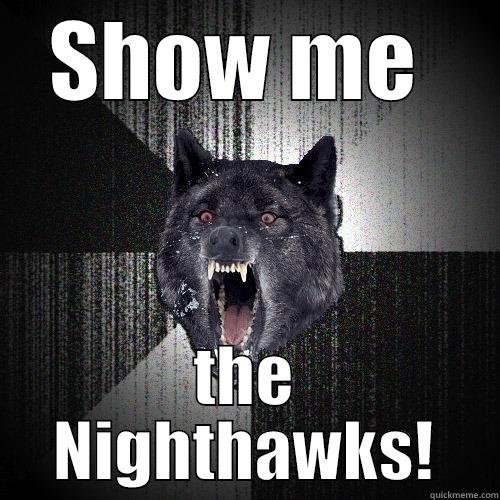 SHOW ME  THE NIGHTHAWKS! Insanity Wolf