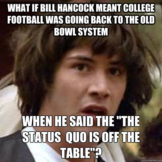 What if Bill Hancock meant college football was going back to the old bowl system when he said the 