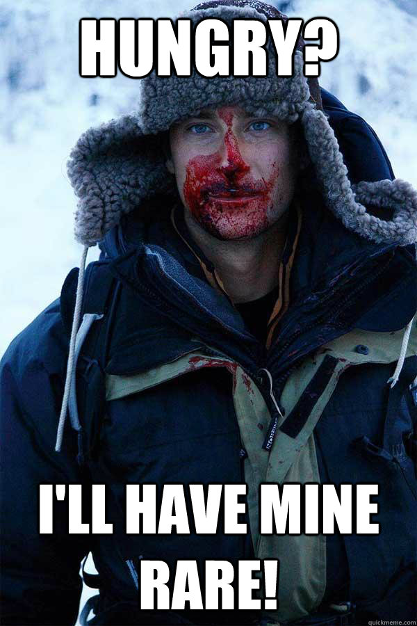 Hungry? I'll have mine rare!  Bear Grylls