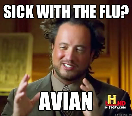 sick with the flu? avian  Ancient Aliens