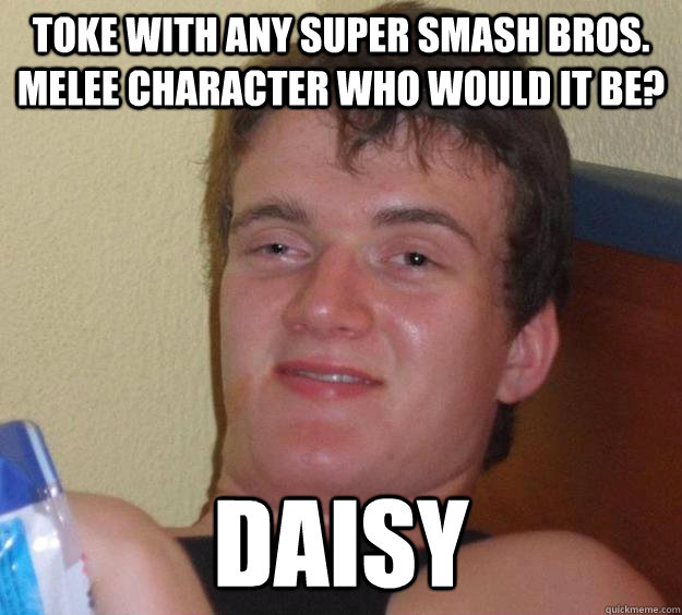 Toke with any super smash bros. melee character who would it be? Daisy - Toke with any super smash bros. melee character who would it be? Daisy  10 Guy