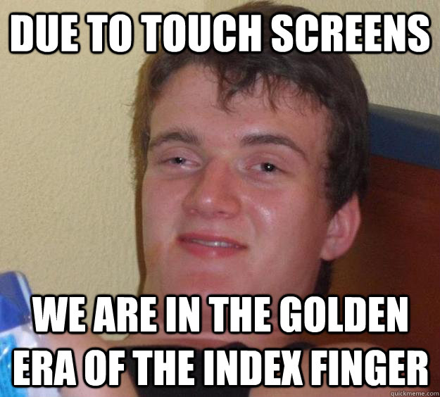 Due to touch screens We are in the golden era of the index finger - Due to touch screens We are in the golden era of the index finger  10 Guy