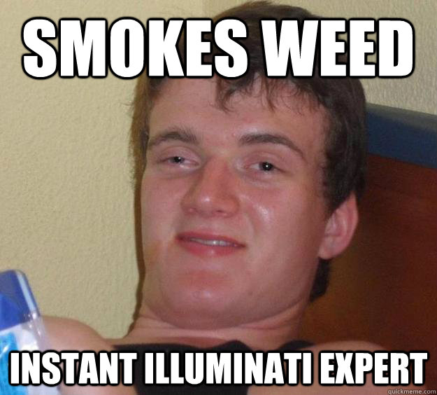 Smokes weed Instant illuminati expert  10 Guy