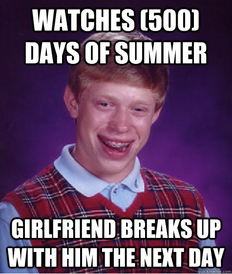 Watches (500) Days of summer Girlfriend breaks up with him the next day  Bad Luck Brian