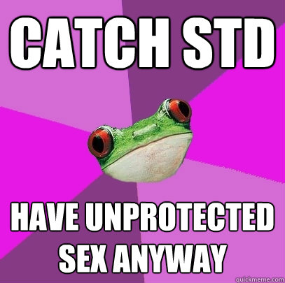 catch std have unprotected sex anyway - catch std have unprotected sex anyway  Foul Bachelorette Frog