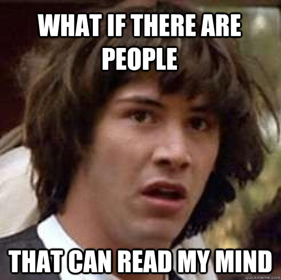 What if there are people  That can read my mind - What if there are people  That can read my mind  conspiracy keanu