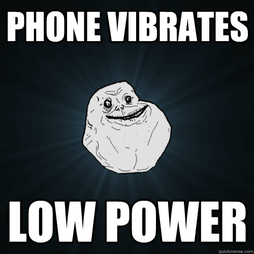 Phone Vibrates Low Power - Phone Vibrates Low Power  Forever Alone