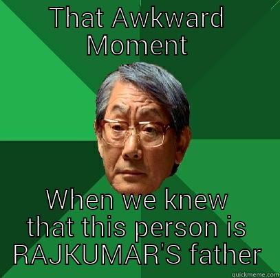 THAT AWKWARD MOMENT WHEN WE KNEW THAT THIS PERSON IS RAJKUMAR'S FATHER High Expectations Asian Father