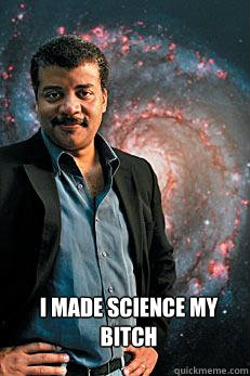  I made science my bitch  Neil deGrasse Tyson