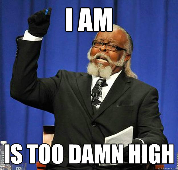 I AM Is too damn high  Jimmy McMillan