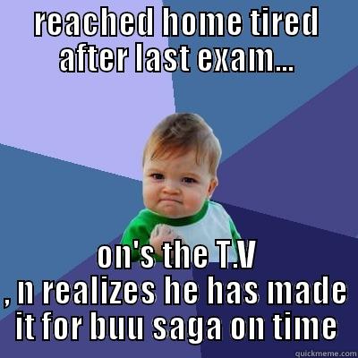 dear childhood DBZ,.... - REACHED HOME TIRED AFTER LAST EXAM... ON'S THE T.V , N REALIZES HE HAS MADE IT FOR BUU SAGA ON TIME Success Kid