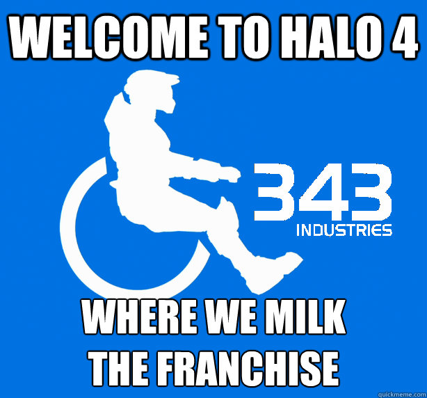 Welcome to Halo 4 where we milk
the franchise  343 Logic