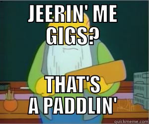 JEERIN' ME GIGS? THAT'S A PADDLIN' Paddlin Jasper