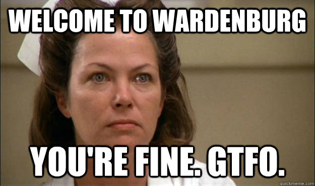Welcome to wardenburg You're fine. gtfo.  