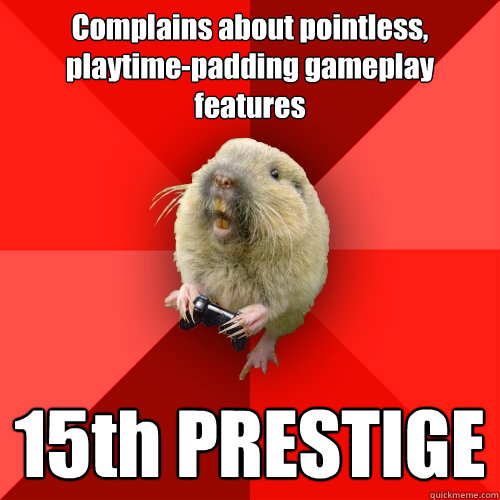 Complains about pointless, playtime-padding gameplay features 15th PRESTIGE  Gaming Gopher