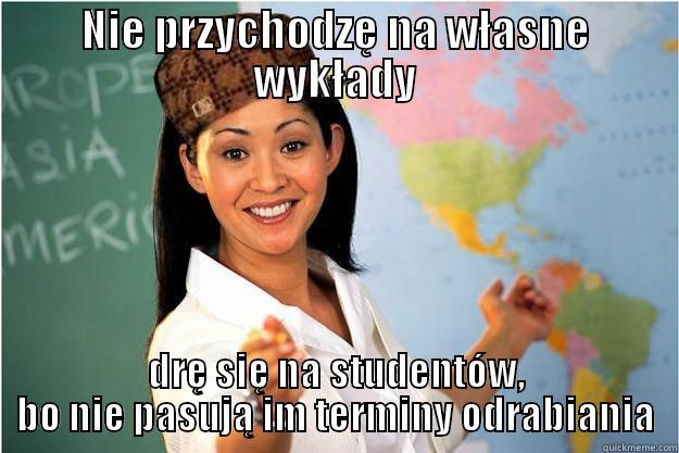 NIE PRZYCHODZĘ NA WŁASNE WYKŁADY DRĘ SIĘ NA STUDENTÓW, BO NIE PASUJĄ IM TERMINY ODRABIANIA Scumbag Teacher