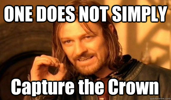 ONE DOES NOT SIMPLY Capture the Crown  One Does Not Simply