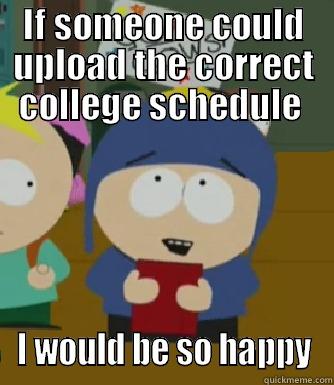 IF SOMEONE COULD UPLOAD THE CORRECT COLLEGE SCHEDULE  I WOULD BE SO HAPPY Craig - I would be so happy