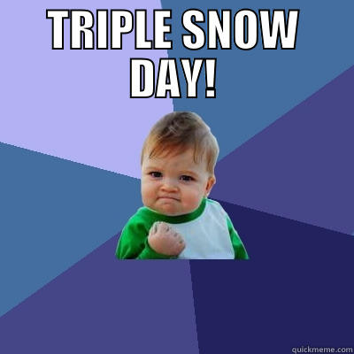triple snow day - TRIPLE SNOW DAY!  Success Kid