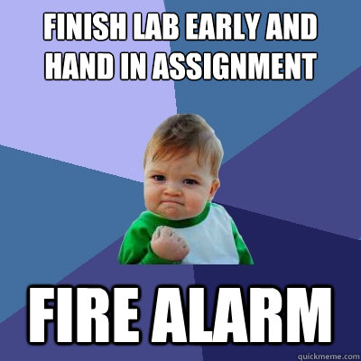 Finish lab early and hand in assignment fire alarm  Success Kid