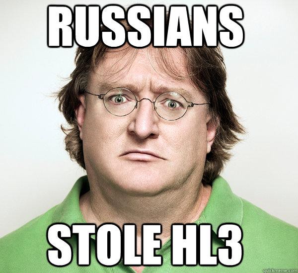 Russians stole HL3 - Russians stole HL3  Staring Gabe Newell