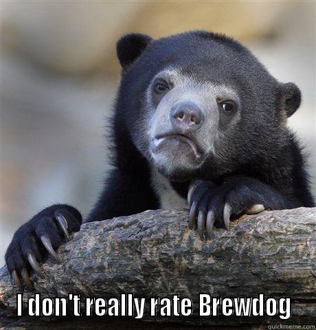  I DON'T REALLY RATE BREWDOG  Confession Bear