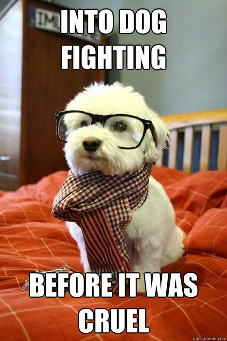 Into Dog Fighting Before it was cruel
  Hipster Dog