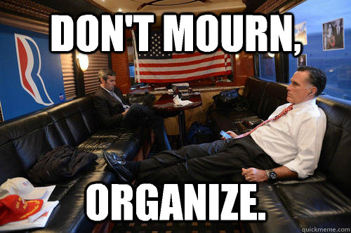 Don't mourn, Organize.  Sudden Realization Romney