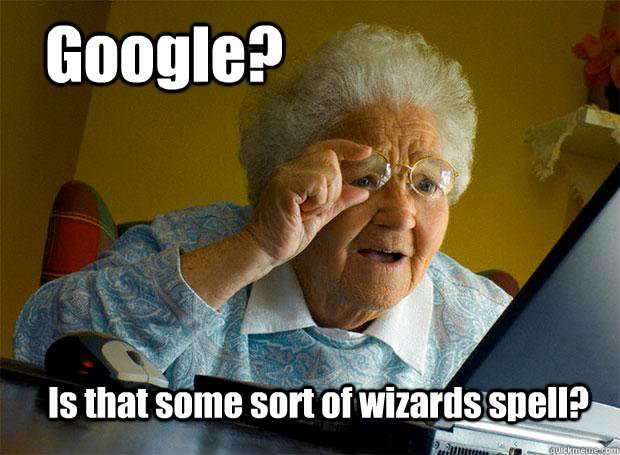 Google? Is that some sort of wizards spell?  Grandma finds the Internet