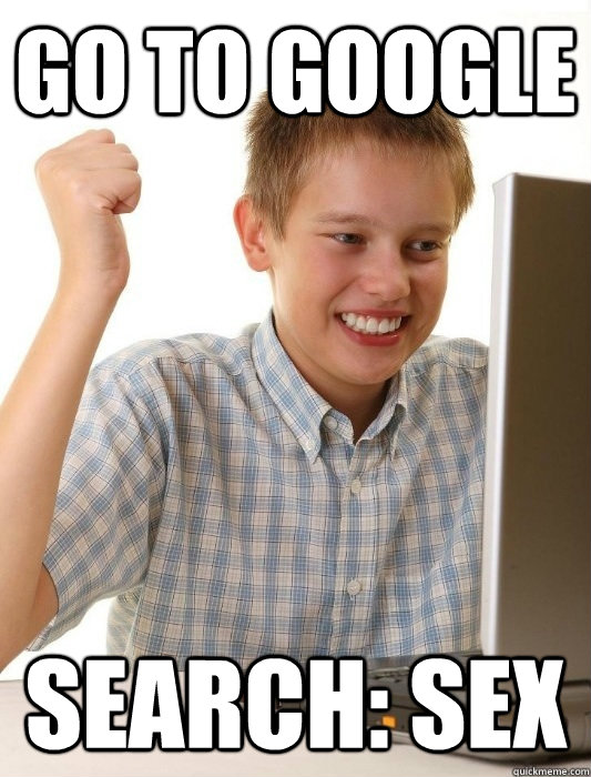 go to google search: sex - go to google search: sex  First Day on the Internet Kid