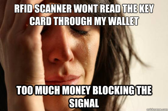 RFID scanner wont read the key card through my wallet Too much money blocking the signal  First World Problems