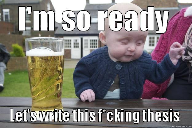 Thesis joke - I'M SO READY LET'S WRITE THIS F*CKING THESIS drunk baby