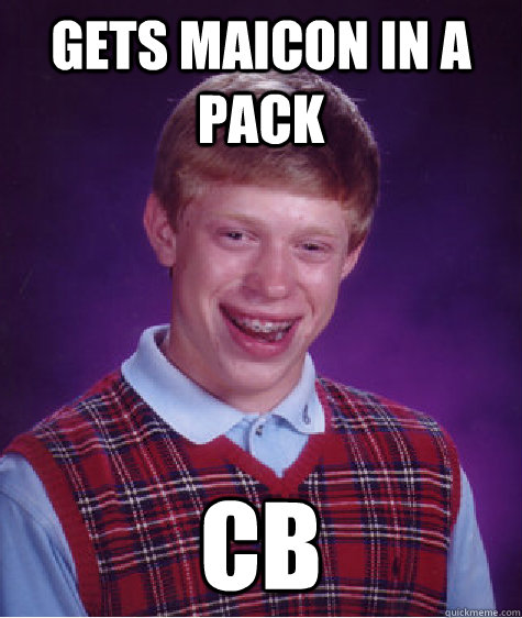 GETS MAICON IN A PACK CB  Bad Luck Brian