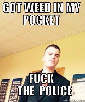 GOT WEED IN MY POCKET FUCK    THE  POLICE Misc