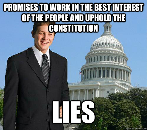 Promises to work in the best interest of the people and uphold the constitution Lies  