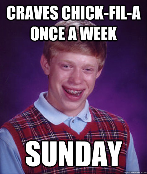 Craves chick-fil-a once a week Sunday  Bad Luck Brian