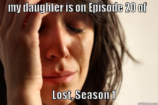 Hooked on Netflix - MY DAUGHTER IS ON EPISODE 20 OF                                         LOST, SEASON 1                     First World Problems